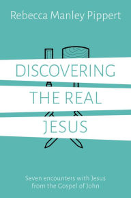 Title: Discovering the Real Jesus: Seven encounters with Jesus from the Gospel of John, Author: Rebecca Manley Pippert