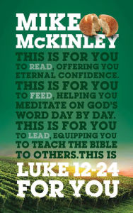 Title: Luke 12-24 For You: For reading, for feeding, for leading, Author: Mike McKinley