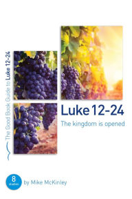 Title: Luke 12-24: The kingdom is opened: 8 studies for individuals and groups, Author: Mike McKinley