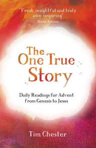 Title: The One True Story: Daily readings for Advent from Genesis to Jesus, Author: Tim Chester