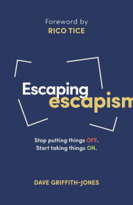 Title: Escaping Escapism: Stop Putting Things Off. Start Taking Things On., Author: Dwayne McWilliams