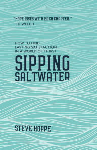 Title: Sipping Saltwater: How to find lasting satisfaction in a world of thirst, Author: Steve Hoppe