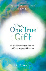 Title: The One True Gift: Daily readings for advent to encourage and inspire, Author: Tim Chester