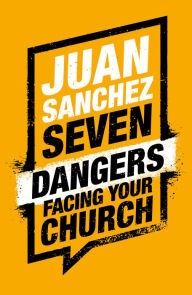 Title: Seven Dangers Facing Your Church, Author: Juan Sanchez