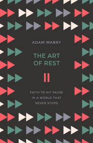 Title: The Art of Rest: Faith to hit pause in a world that never stops, Author: Adam Mabry