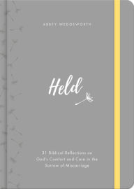 Title: Held: 31 Biblical Reflections on God's Comfort and Care in the Sorrow of Miscarriage, Author: Abbey Wedgeworth