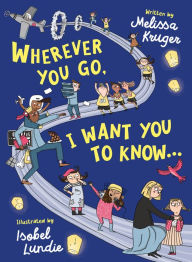 Title: Wherever You Go, I Want You to Know..., Author: Melissa B Kruger