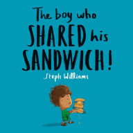 Title: The Boy Who Shared His Sandwich, Author: Steph Williams