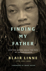 Title: Finding My Father: How the Gospel Heals the Pain of Fatherlessness, Author: Blair Linne