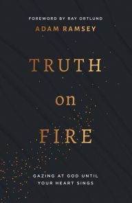 Mobile books free download Truth On Fire: Gazing at God Until Your Heart Sings PDF CHM