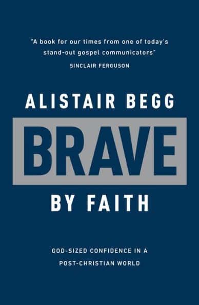 Brave by Faith: God-Sized Confidence a Post-Christian World