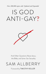 Title: Is God Anti-gay?: And Other Questions About Jesus, the Bible, and Same-Sex Sexuality, Author: Sam Allberry