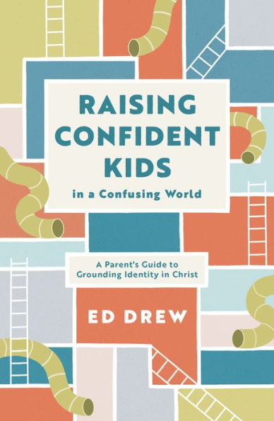 Raising Confident Kids A Confusing World: Parent's Guide to Grounding Identity Christ
