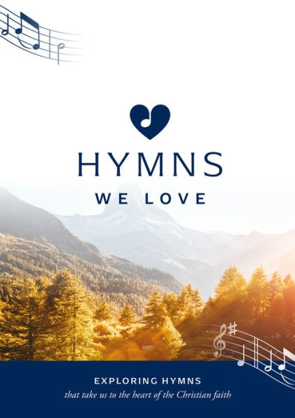 Hymns We Love Songbook: Exploring Hymns That Take Us to the Heart of the Christian Faith