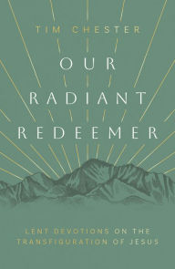 Books google free downloads Our Radiant Redeemer: Lent Devotions on the Transfiguration of Jesus (English Edition)
