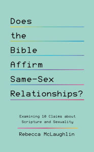 Title: Does the Bible Affirm Same-Sex Relationships?: Examining 10 Claims about Scripture and Sexuality, Author: Rebecca McLaughlin