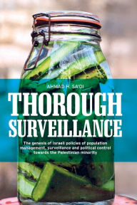 Title: Thorough surveillance: The genesis of Israeli policies of population management, surveillance and political control towards the Palestinian minority, Author: Ahmad Sa'di