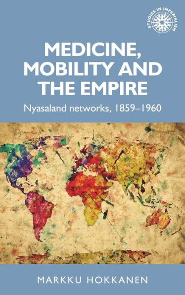 Medicine, mobility and the empire: Nyasaland networks, 1859-1960