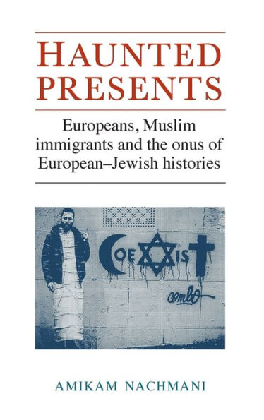 Haunted presents: Europeans, Muslim immigrants and the onus of European-Jewish histories