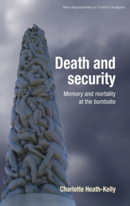 Title: Death and security: Memory and mortality at the bombsite, Author: Charlotte Heath-Kelly