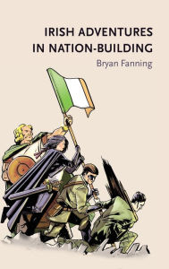 Title: Irish adventures in nation-building, Author: Bryan Fanning