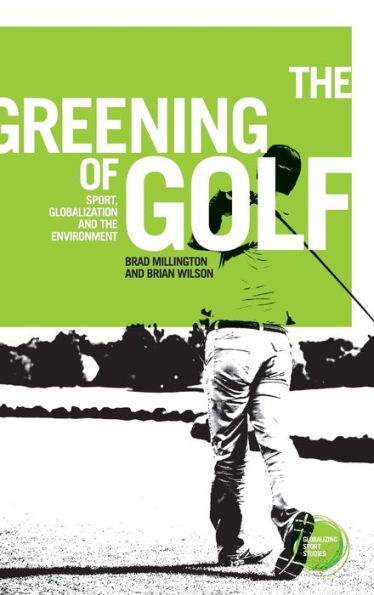 The greening of golf: Sport, globalization and the environment / Edition 1