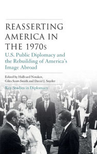 Title: Reasserting America in the 1970s: U.S. public diplomacy and the rebuilding of America's image abroad, Author: Hallvard Notaker