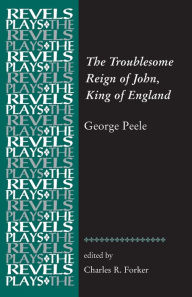 Title: The Troublesome Reign of John, King of England: By George Peele, Author: Charles R. Forker