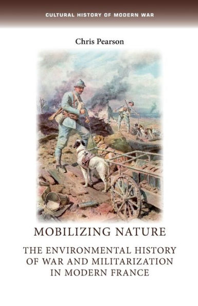 Mobilizing nature: The environmental history of war and militarization modern France