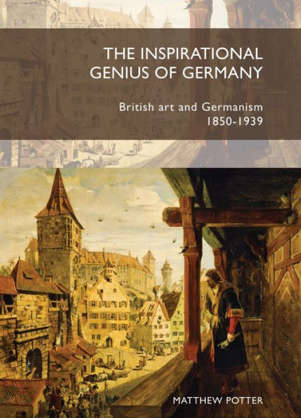 The inspirational genius of Germany: British art and Germanism, 1850-1939
