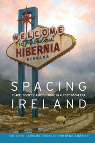 Title: Spacing Ireland: Place, society and culture in a post-boom era, Author: Caroline Crowley