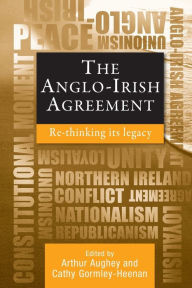 Title: The Anglo-Irish agreement: Rethinking its legacy, Author: Arthur Aughey