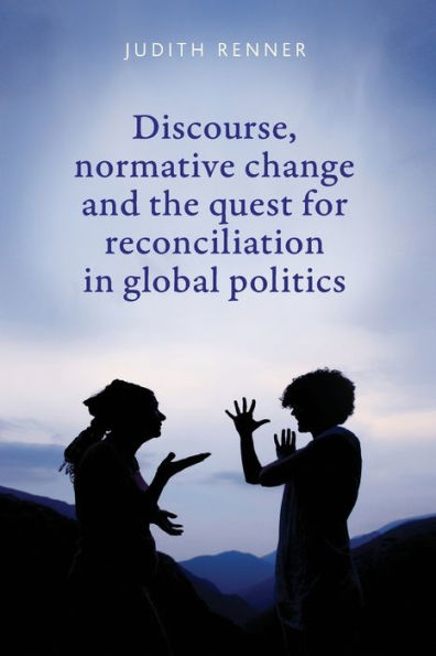 Discourse, normative change and the quest for reconciliation global politics