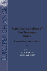 Title: A political sociology of the European Union: Reassessing constructivism, Author: Jay Rowell