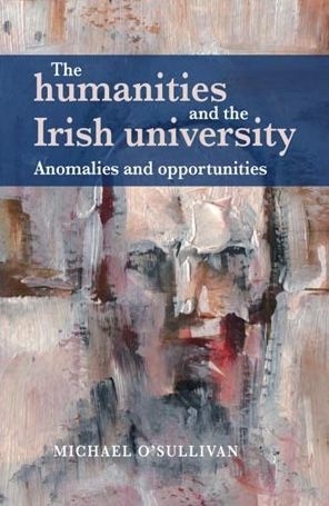 the humanities and Irish university: Anomalies opportunities