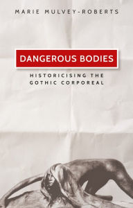 Title: Dangerous bodies: Historicising the gothic corporeal, Author: Marie Mulvey-Roberts