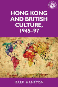 Title: Hong Kong and British culture, 1945-97, Author: Mark Hampton