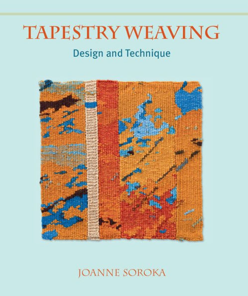 Tapestry Weaving: Design and Technique by Joanne Soroka | eBook ...