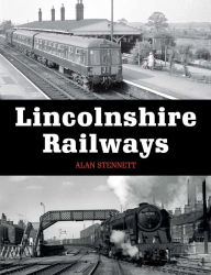 Title: Lincolnshire Railways, Author: Alan Stennett