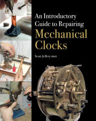 Title: An Introductory Guide to Repairing Mechanical Clocks, Author: Scott Jeffery MBHI