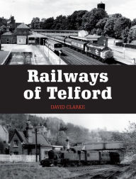 Title: Railways of Telford, Author: David Clarke