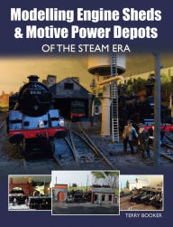 Title: Modelling Engine Sheds & Motive Power Depots of the Steam Era, Author: Terry Booker