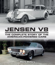 Title: Jensen V8: The Complete Story of the American-Powered Cars, Author: Mark Dollery