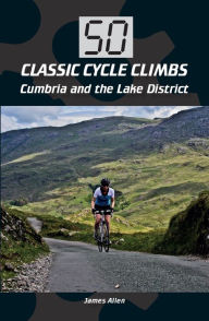 Title: 50 Classic Cycle Climbs: Cumbria and the Lake District, Author: James Allen