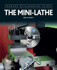 Title: The Mini-Lathe, Author: Neil M Wyatt