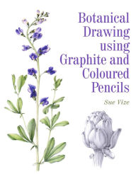 Title: Botanical Drawing using Graphite and Coloured Pencils, Author: Sue Vize