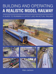 Title: Building and Operating a Realistic Model Railway: A Guide to Running a Layout Like an Actual Railway, Author: Alan Jackson