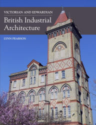 Title: Victorian and Edwardian British Industrial Architecture, Author: Lynn Pearson