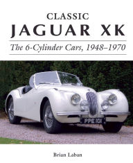 Title: Classic Jaguar XK: The 6-Cylinder Cars 1948 - 1972, Author: Brian Laban