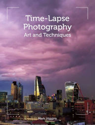 Title: Time-Lapse Photography: Art and Techniques, Author: Mark Higgins